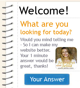 Would you mind telling me what you are looking for today?  So I can make my website better? Thanks! - Jelila